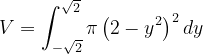 \dpi{120} V=\int_{-\sqrt{2}}^{\sqrt{2}}\pi \left( 2-y^{2} \right )^{2}dy